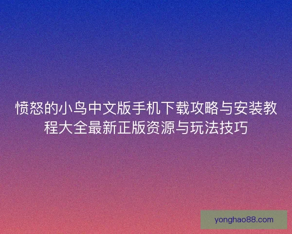 愤怒的小鸟中文版手机下载攻略与安装教程大全最新正版资源与玩法技巧