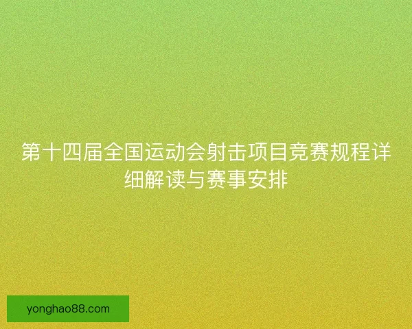 第十四届全国运动会射击项目竞赛规程详细解读与赛事安排