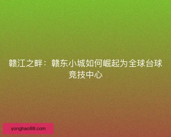 赣江之畔：赣东小城如何崛起为全球台球竞技中心